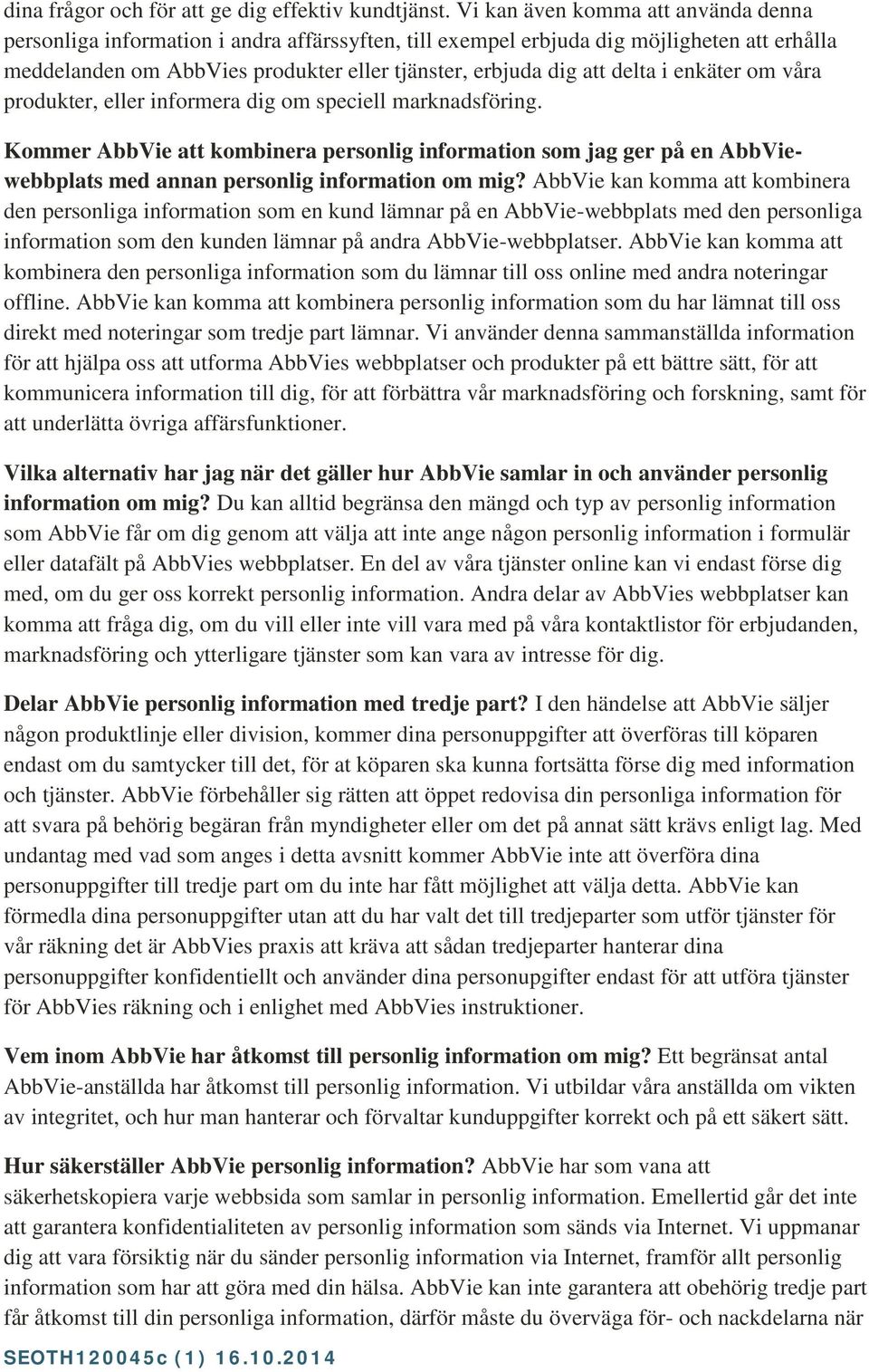 delta i enkäter om våra produkter, eller informera dig om speciell marknadsföring.