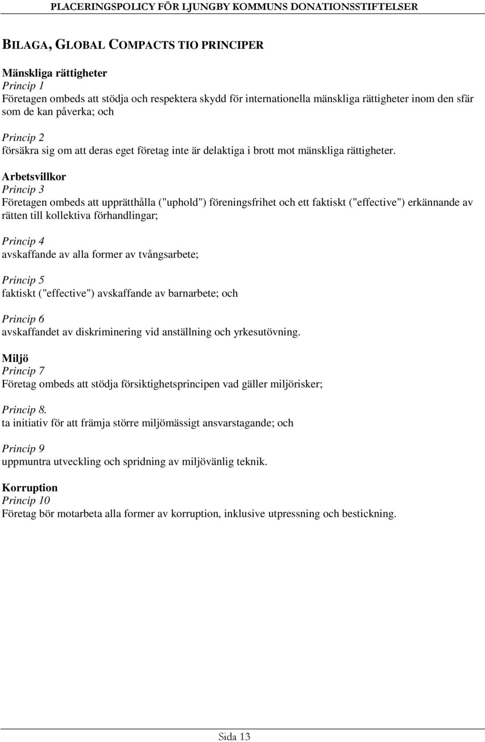 Arbetsvillkor Princip 3 Företagen ombeds att upprätthålla ("uphold") föreningsfrihet och ett faktiskt ("effective") erkännande av rätten till kollektiva förhandlingar; Princip 4 avskaffande av alla