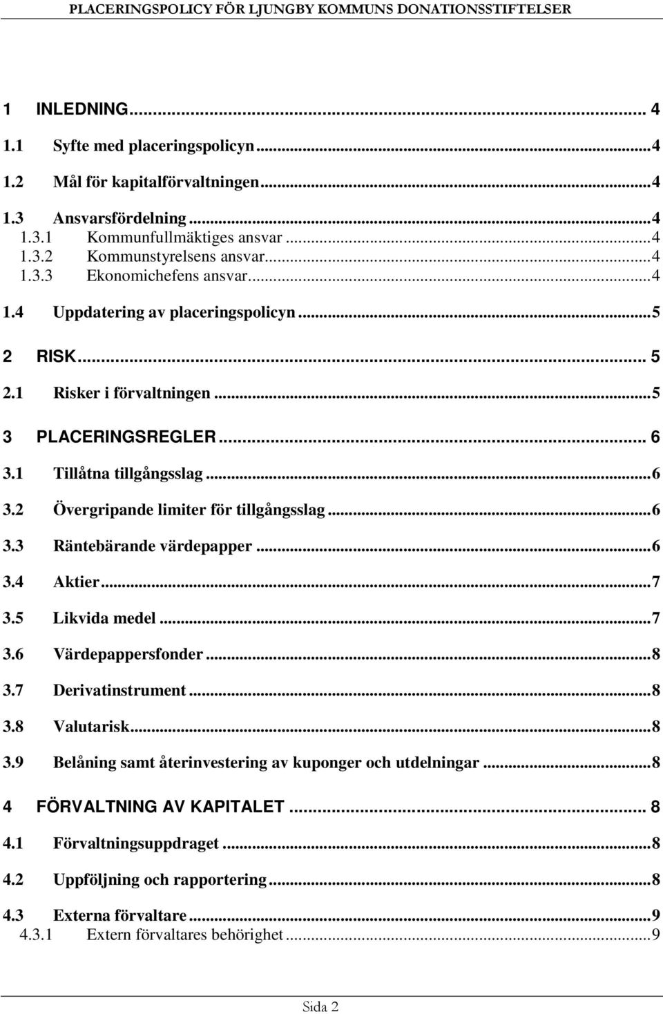 ..6 3.4 Aktier...7 3.5 Likvida medel...7 3.6 Värdepappersfonder...8 3.7 Derivatinstrument...8 3.8 Valutarisk...8 3.9 Belåning samt återinvestering av kuponger och utdelningar.