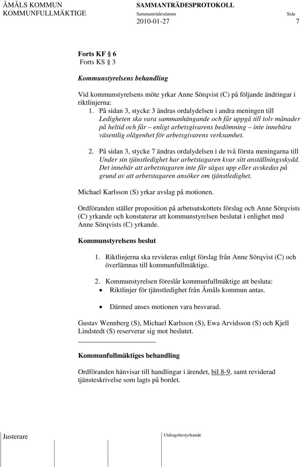 väsentlig olägenhet för arbetsgivarens verksamhet. 2. På sidan 3, stycke 7 ändras ordalydelsen i de två första meningarna till Under sin tjänstledighet har arbetstagaren kvar sitt anställningsskydd.