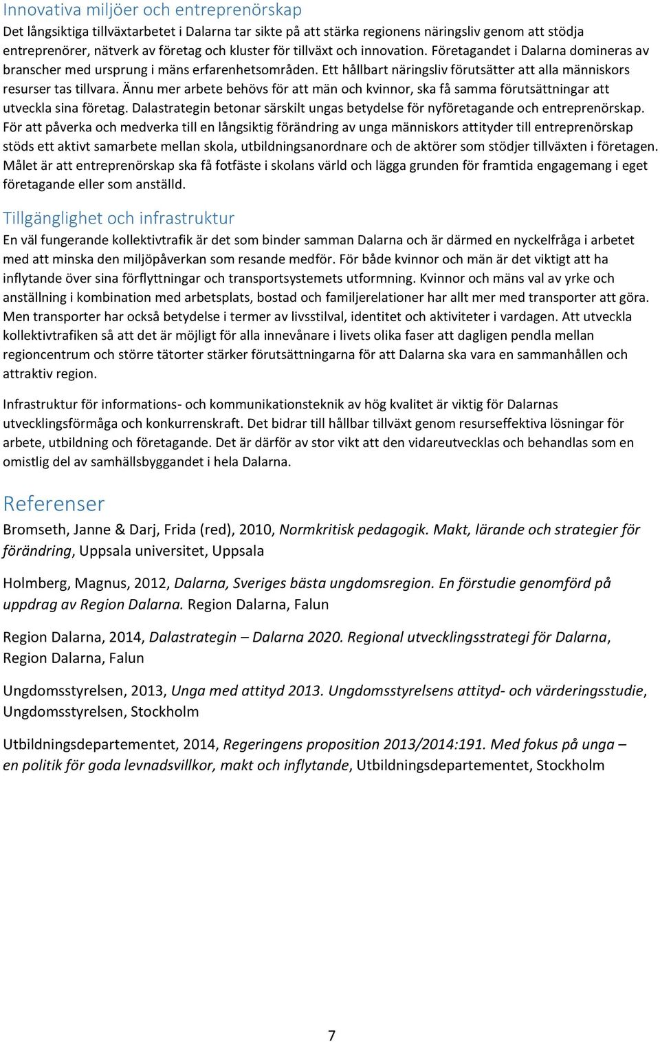 Ännu mer arbete behövs för att män och kvinnor, ska få samma förutsättningar att utveckla sina företag. Dalastrategin betonar särskilt ungas betydelse för nyföretagande och entreprenörskap.