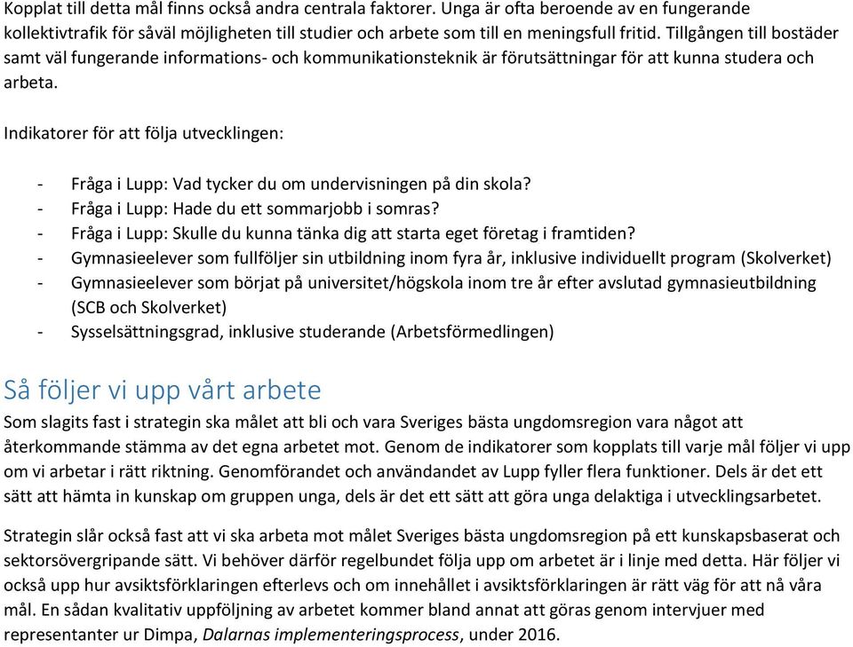 Indikatorer för att följa utvecklingen: - Fråga i Lupp: Vad tycker du om undervisningen på din skola? - Fråga i Lupp: Hade du ett sommarjobb i somras?