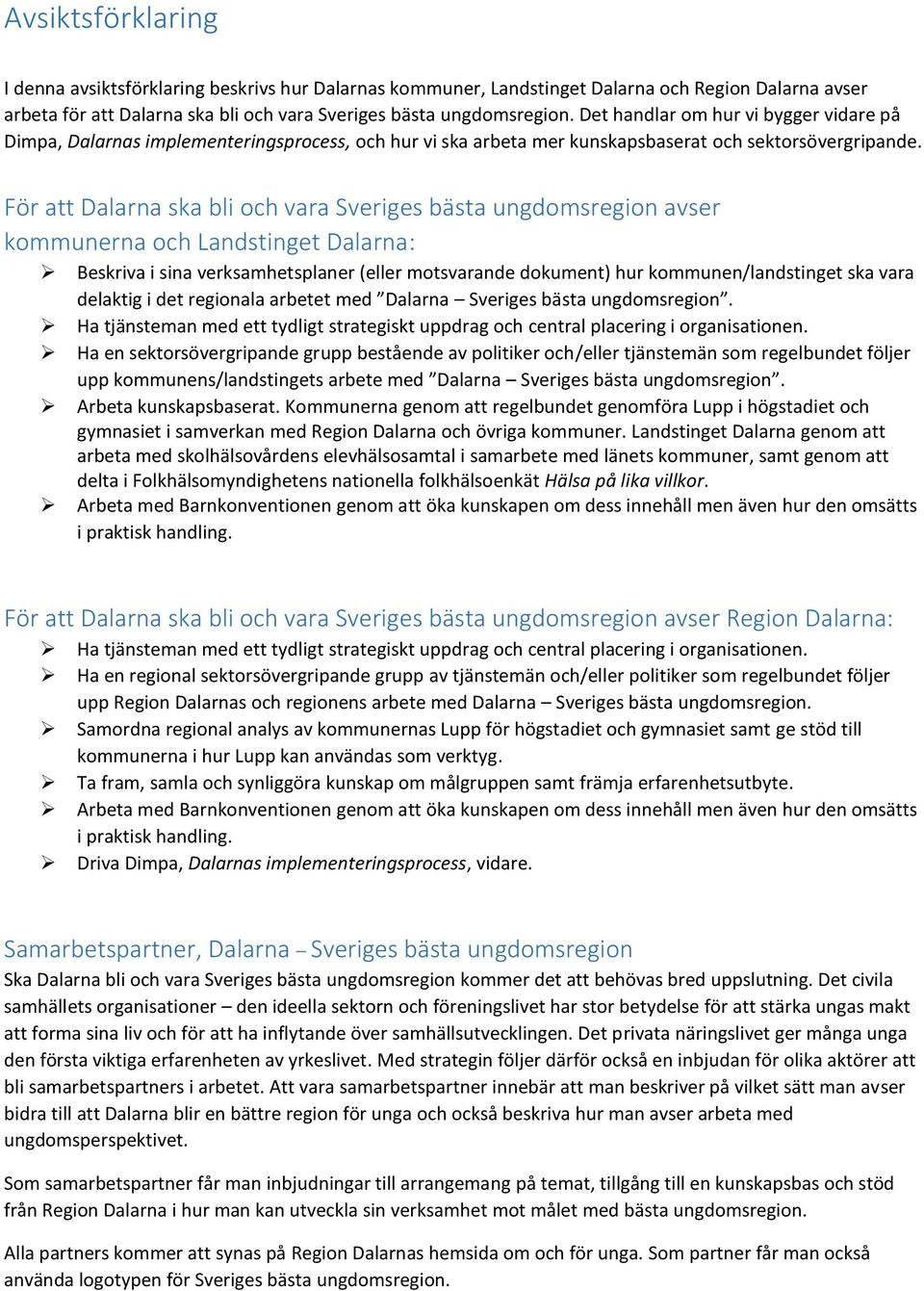 För att Dalarna ska bli och vara Sveriges bästa ungdomsregion avser kommunerna och Landstinget Dalarna: Beskriva i sina verksamhetsplaner (eller motsvarande dokument) hur kommunen/landstinget ska