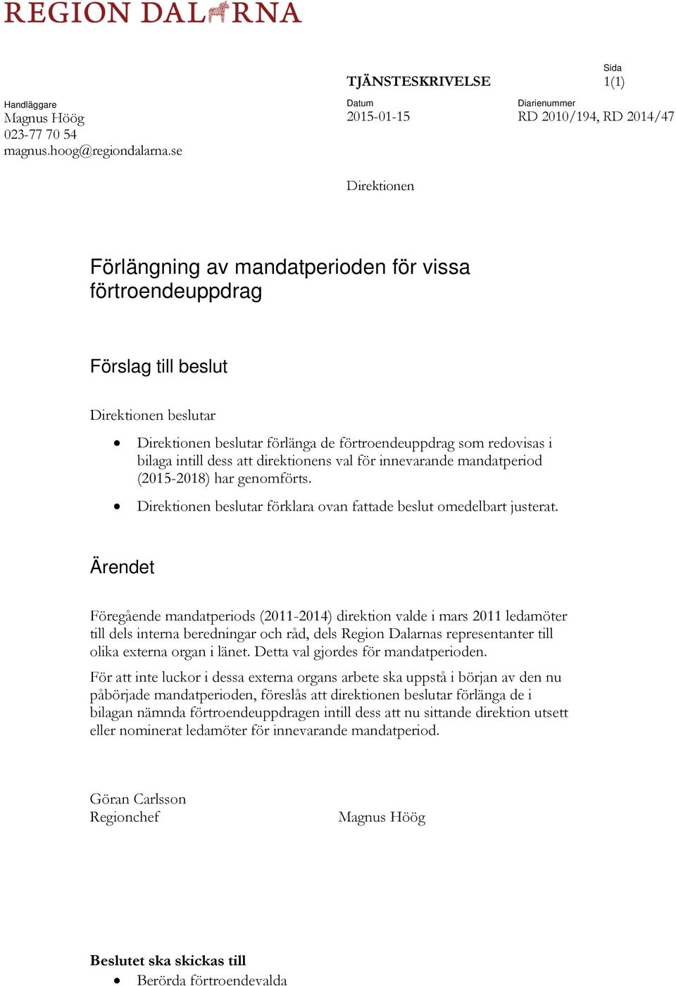 Direktionen beslutar förlänga de förtroendeuppdrag som redovisas i bilaga intill dess att direktionens val för innevarande mandatperiod (2015-2018) har genomförts.