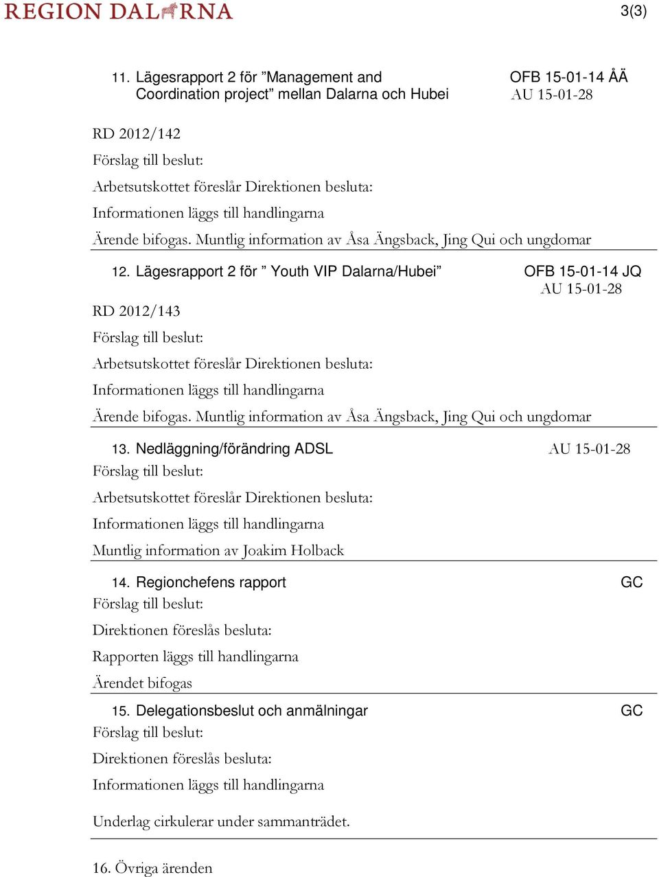 Informationen läggs till handlingarna Ärende bifogas. Muntlig information av Åsa Ängsback, Jing Qui och ungdomar 12.