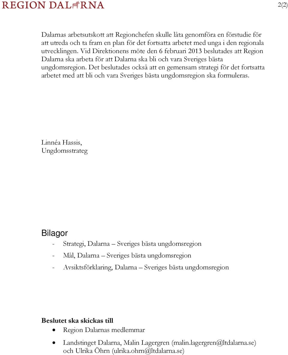 Det beslutades också att en gemensam strategi för det fortsatta arbetet med att bli och vara Sveriges bästa ungdomsregion ska formuleras.