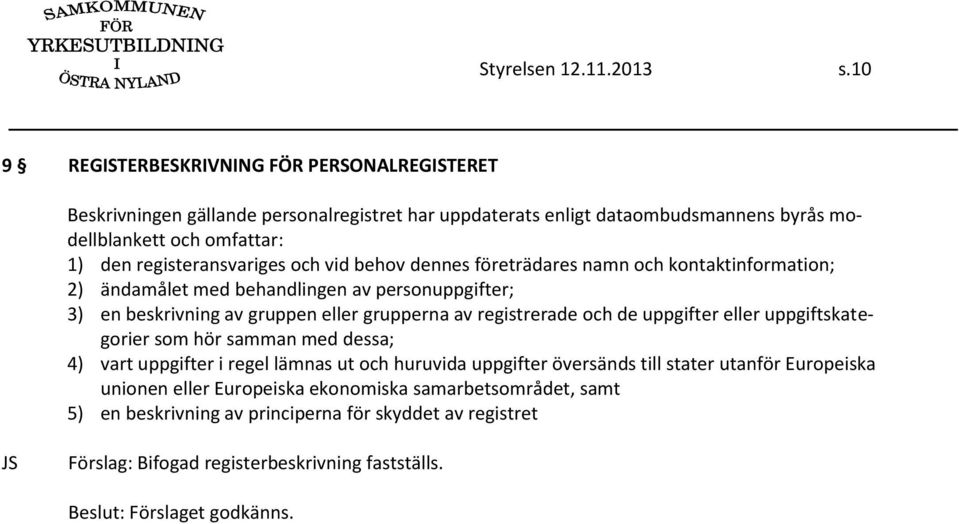 registeransvariges och vid behov dennes företrädares namn och kontaktinformation; 2) ändamålet med behandlingen av personuppgifter; 3) en beskrivning av gruppen eller grupperna av