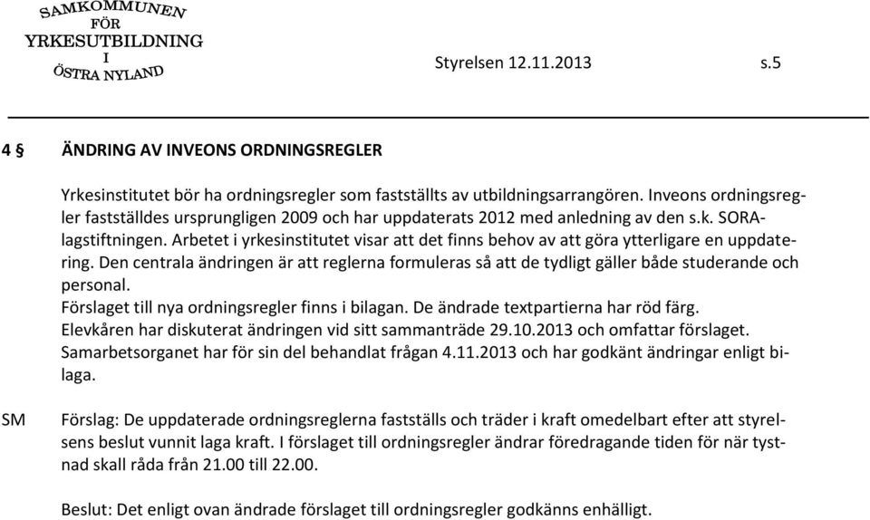 Arbetet i yrkesinstitutet visar att det finns behov av att göra ytterligare en uppdatering. Den centrala ändringen är att reglerna formuleras så att de tydligt gäller både studerande och personal.