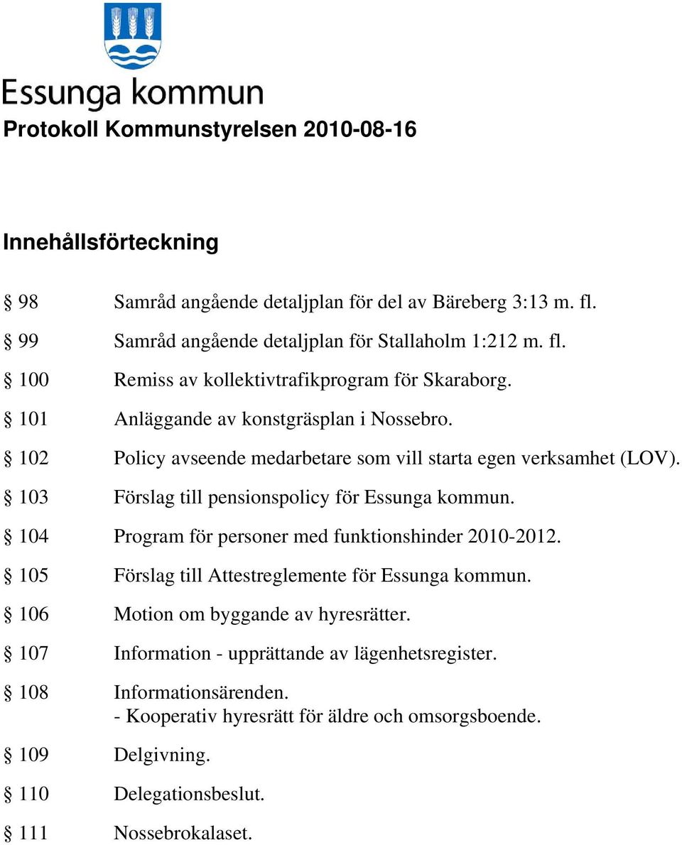 104 Program för personer med funktionshinder 2010-2012. 105 Förslag till Attestreglemente för Essunga kommun. 106 Motion om byggande av hyresrätter.