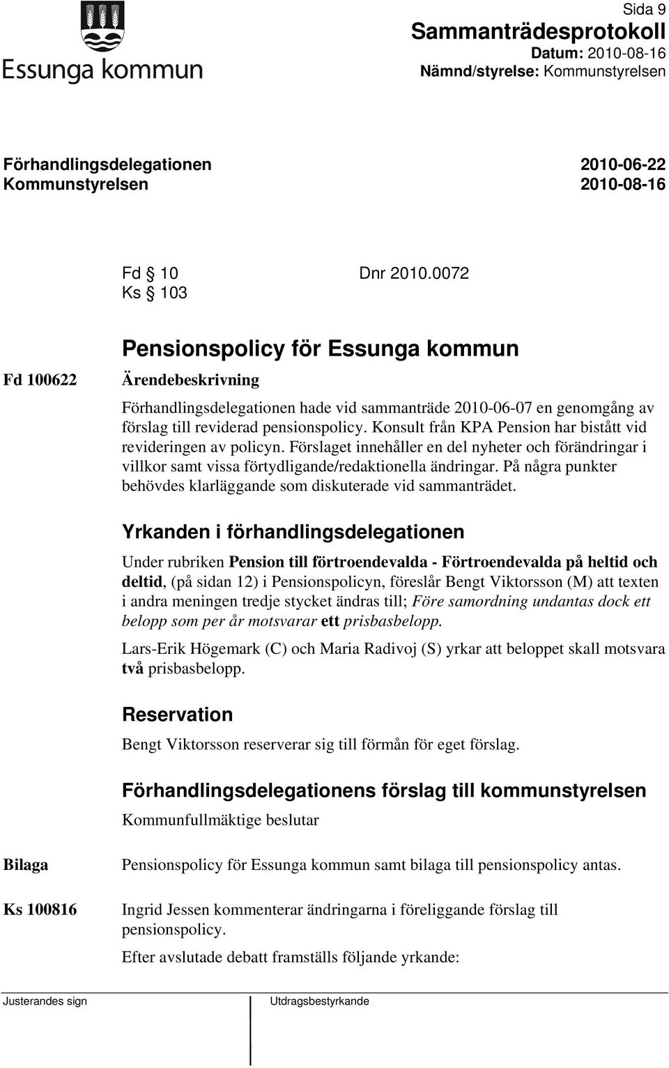 Konsult från KPA Pension har bistått vid revideringen av policyn. Förslaget innehåller en del nyheter och förändringar i villkor samt vissa förtydligande/redaktionella ändringar.