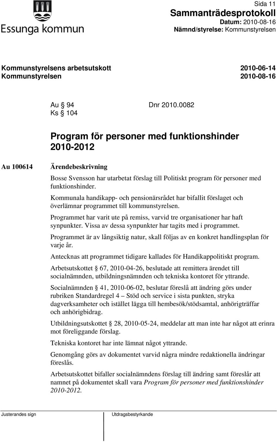 Kommunala handikapp- och pensionärsrådet har bifallit förslaget och överlämnar programmet till kommunstyrelsen. Programmet har varit ute på remiss, varvid tre organisationer har haft synpunkter.