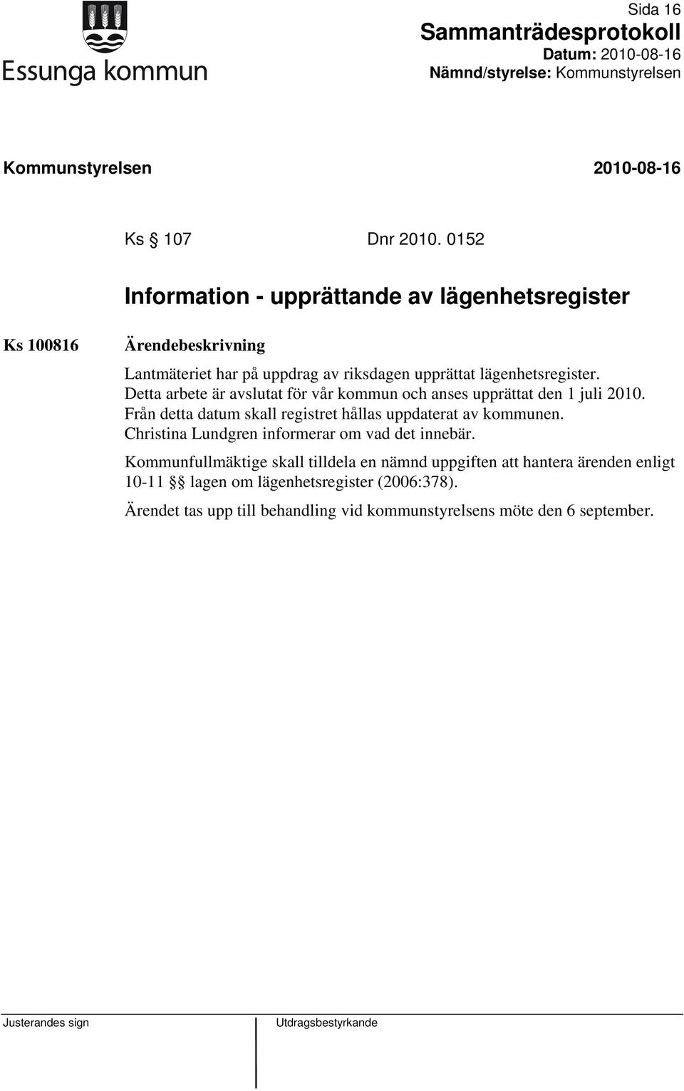 Detta arbete är avslutat för vår kommun och anses upprättat den 1 juli 2010.