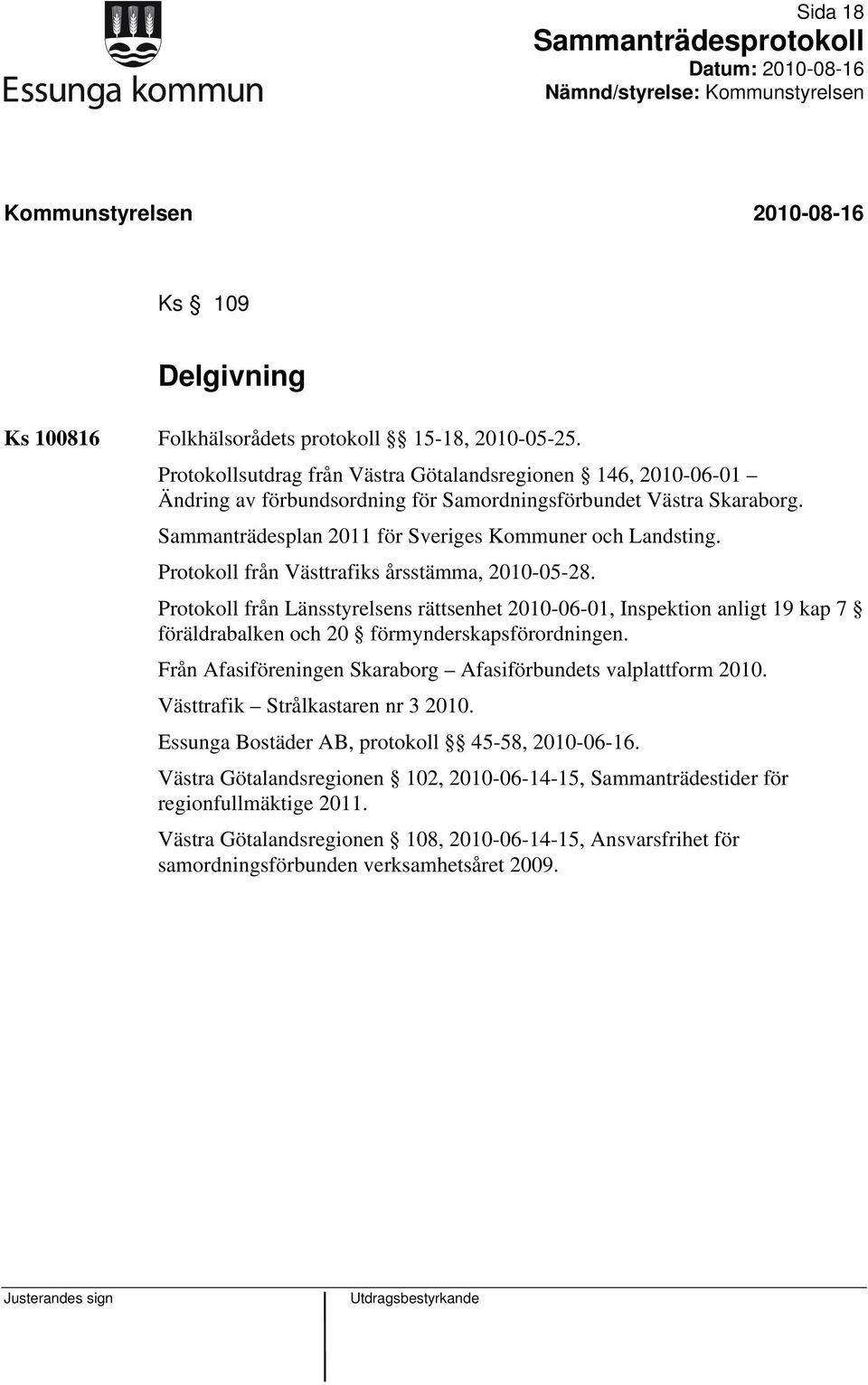 Protokoll från Västtrafiks årsstämma, 2010-05-28. Protokoll från Länsstyrelsens rättsenhet 2010-06-01, Inspektion anligt 19 kap 7 föräldrabalken och 20 förmynderskapsförordningen.