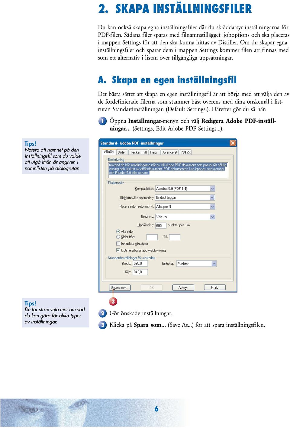 Om du skapar egna inställningsfiler och sparar dem i mappen Settings kommer filen att finnas med som ett alternativ i listan över tillgängliga uppsättningar. A.