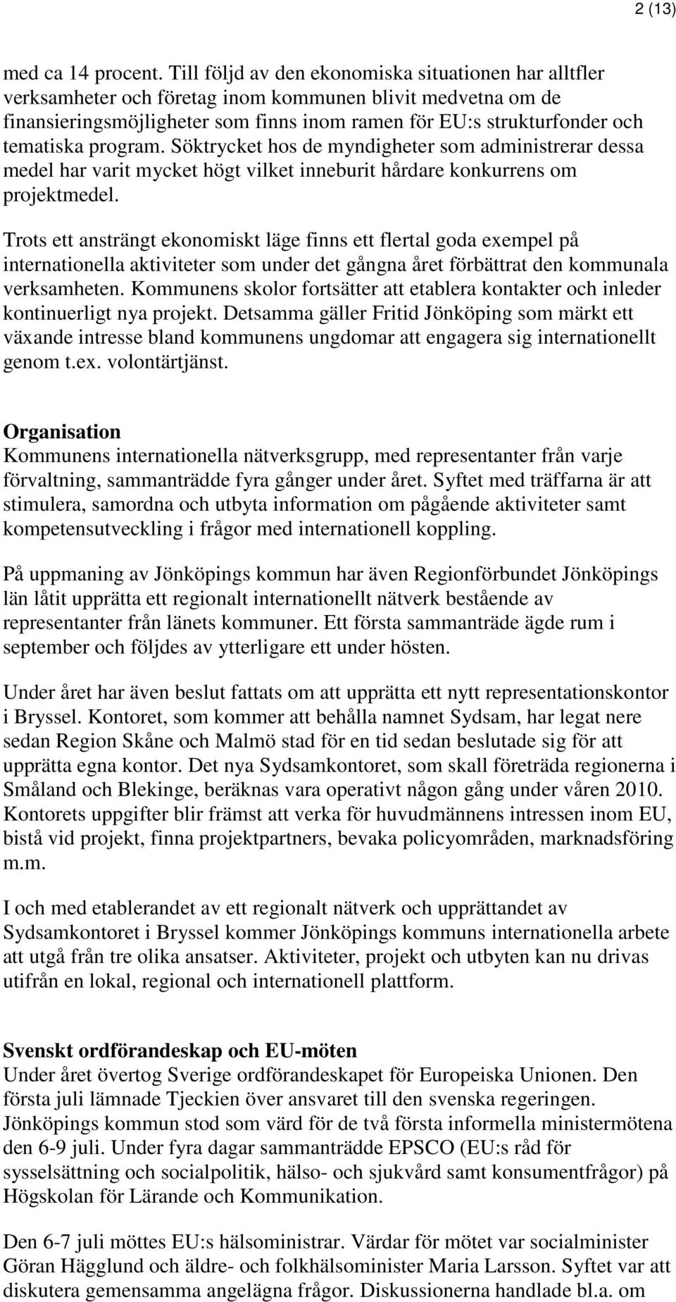 program. Söktrycket hos de myndigheter som administrerar dessa medel har varit mycket högt vilket inneburit hårdare konkurrens om projektmedel.