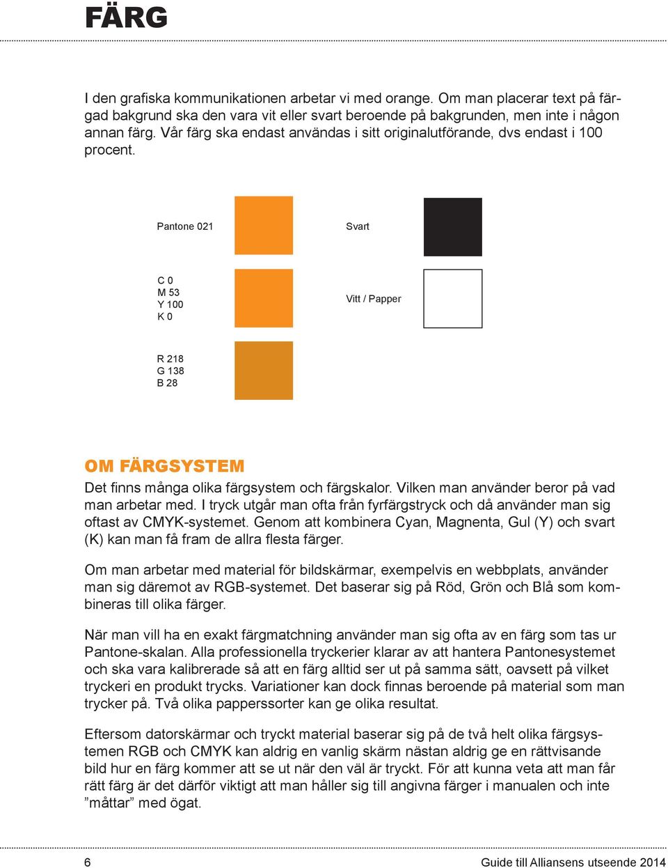 Pantone 021 Svart C 0 M 53 Y 100 K 0 Vitt / Papper R 218 G 138 B 28 OM FÄRGSYSTEM Det finns många olika färgsystem och färgskalor. Vilken man använder beror på vad man arbetar med.