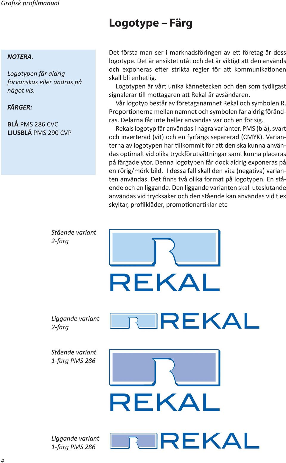 Logotypen är vårt unika kännetecken och den som tydligast signalerar till mottagaren att Rekal är avsändaren. Vår logotyp består av företagsnamnet Rekal och symbolen R.