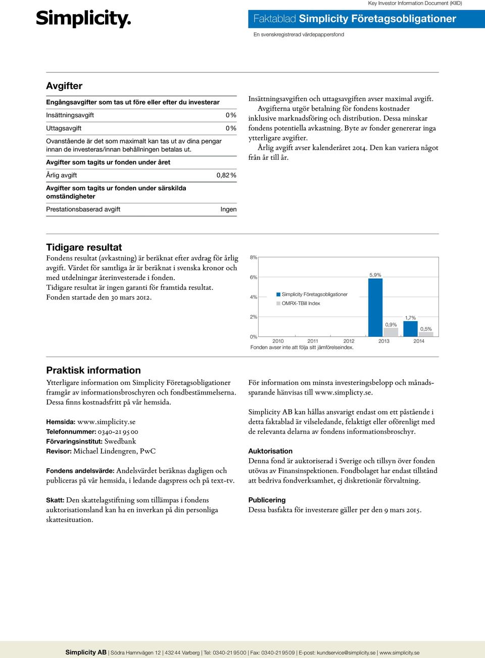 Avgifterna utgör betalning för fondens kostnader inklusive marknadsföring och distribution. Dessa minskar fondens potentiella avkastning. Byte av fonder genererar inga ytterligare avgifter.