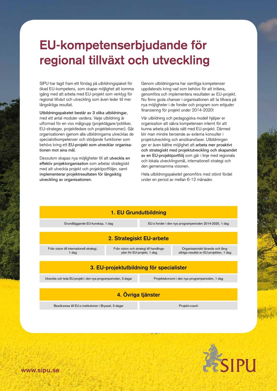 Varje utbildning är utformad för en viss målgrupp (projektägare/politiker, EU-strateger, projektledare och projektekonomer).
