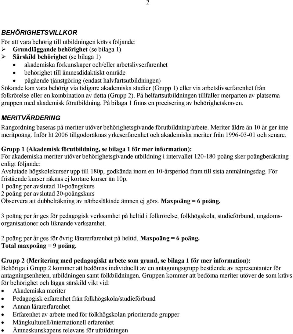 arbetslivserfarenhet från folkrörelse eller en kombination av detta (Grupp 2). På helfartsutbildningen tillfaller merparten av platserna gruppen med akademisk förutbildning.