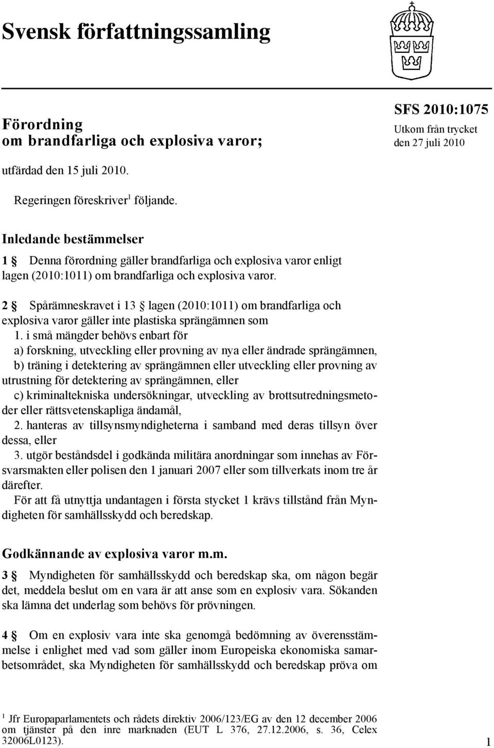 2 Spårämneskravet i 13 lagen (2010:1011) om brandfarliga och explosiva varor gäller inte plastiska sprängämnen som 1.