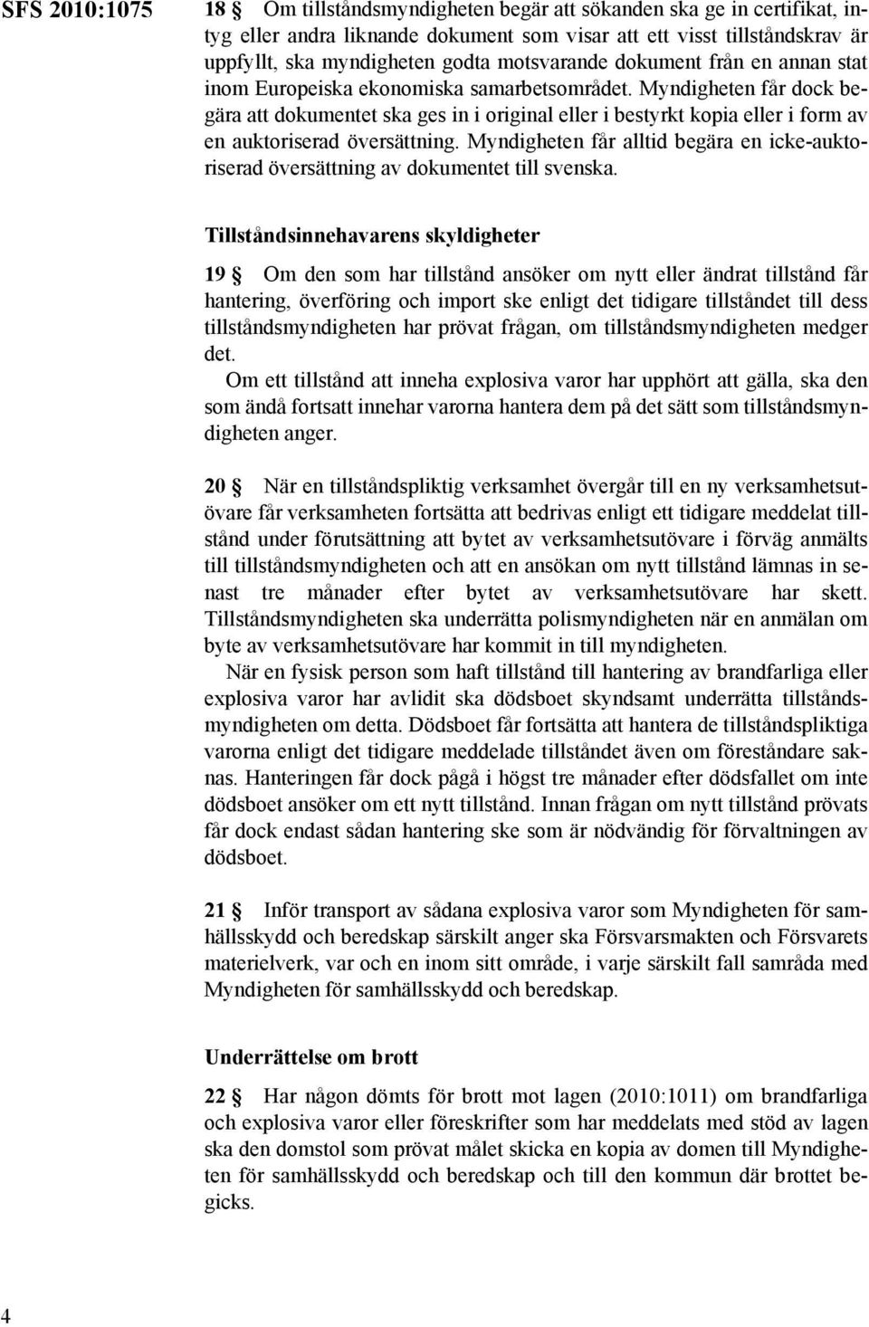 Myndigheten får dock begära att dokumentet ska ges in i original eller i bestyrkt kopia eller i form av en auktoriserad översättning.