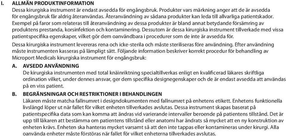 Exempel på faror som relateras till återanvändning av dessa produkter är bland annat betydande försämring av produktens prestanda, korsinfektion och kontaminering.