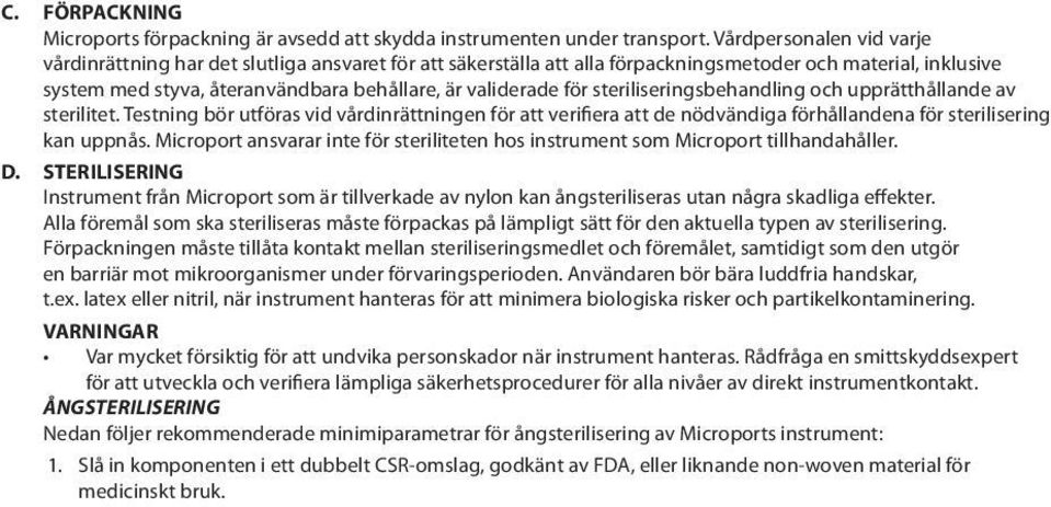 för steriliseringsbehandling och upprätthållande av sterilitet. Testning bör utföras vid vårdinrättningen för att verifiera att de nödvändiga förhållandena för sterilisering kan uppnås.