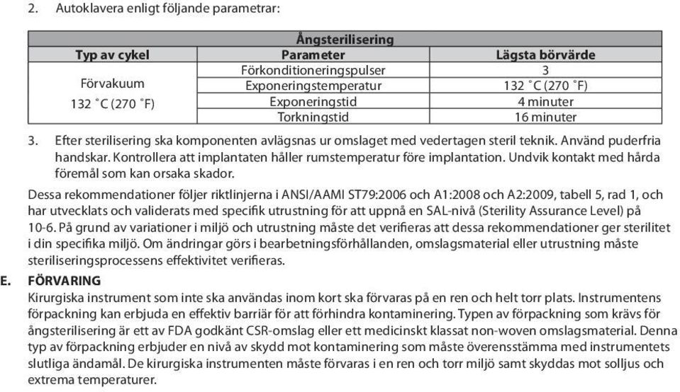 Kontrollera att implantaten håller rumstemperatur före implantation. Undvik kontakt med hårda föremål som kan orsaka skador.