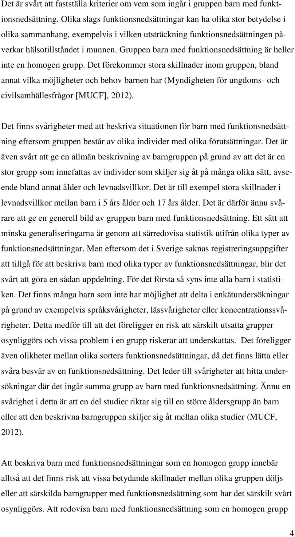 Gruppen barn med funktionsnedsättning är heller inte en homogen grupp.