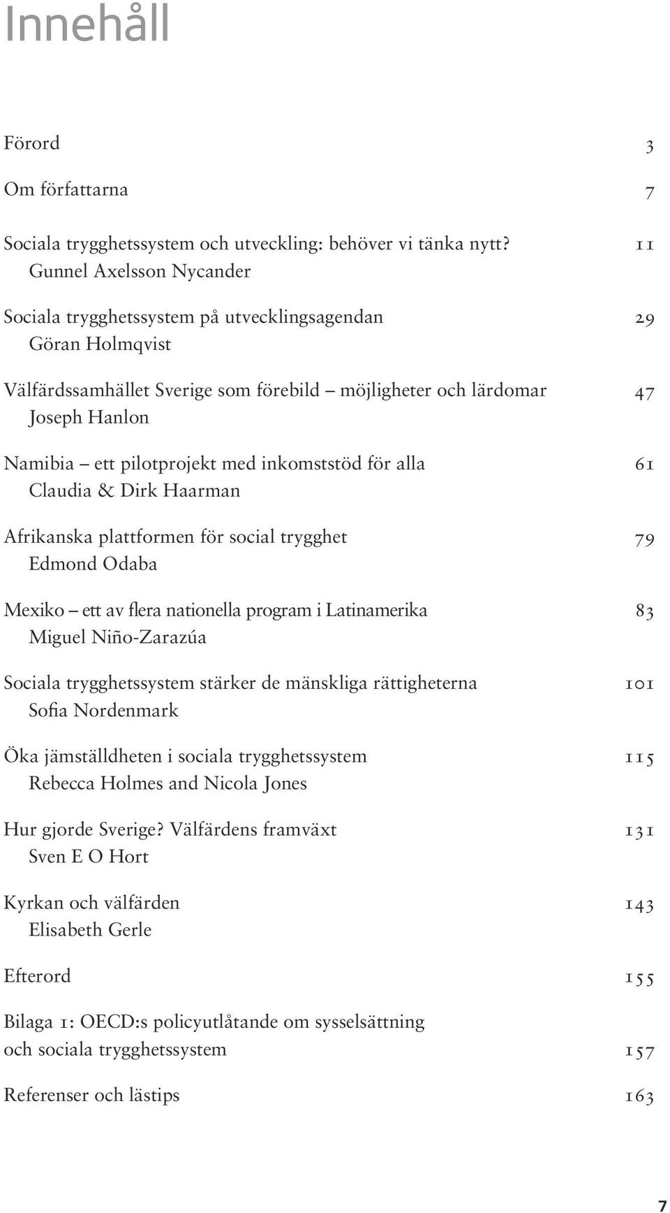 med inkomststöd för alla 61 Claudia & Dirk Haarman Afrikanska plattformen för social trygghet 79 Edmond Odaba Mexiko ett av flera nationella program i Latinamerika 83 Miguel Niño-Zarazúa Sociala