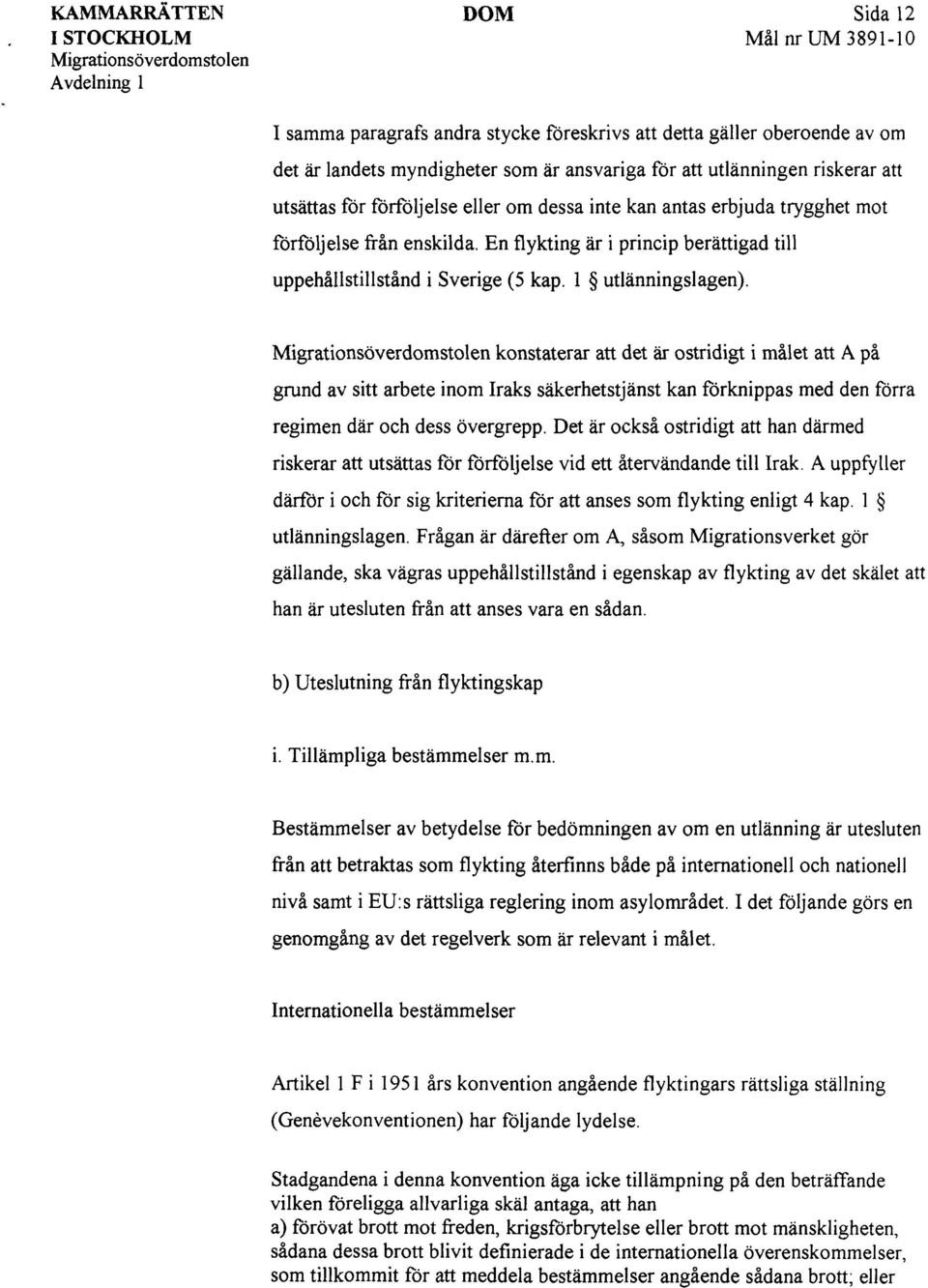konstaterar att det är ostridigt i målet att A på grund av sitt arbete inom Iraks säkerhetstjänst kan förknippas med den förra regimen där och dess övergrepp.