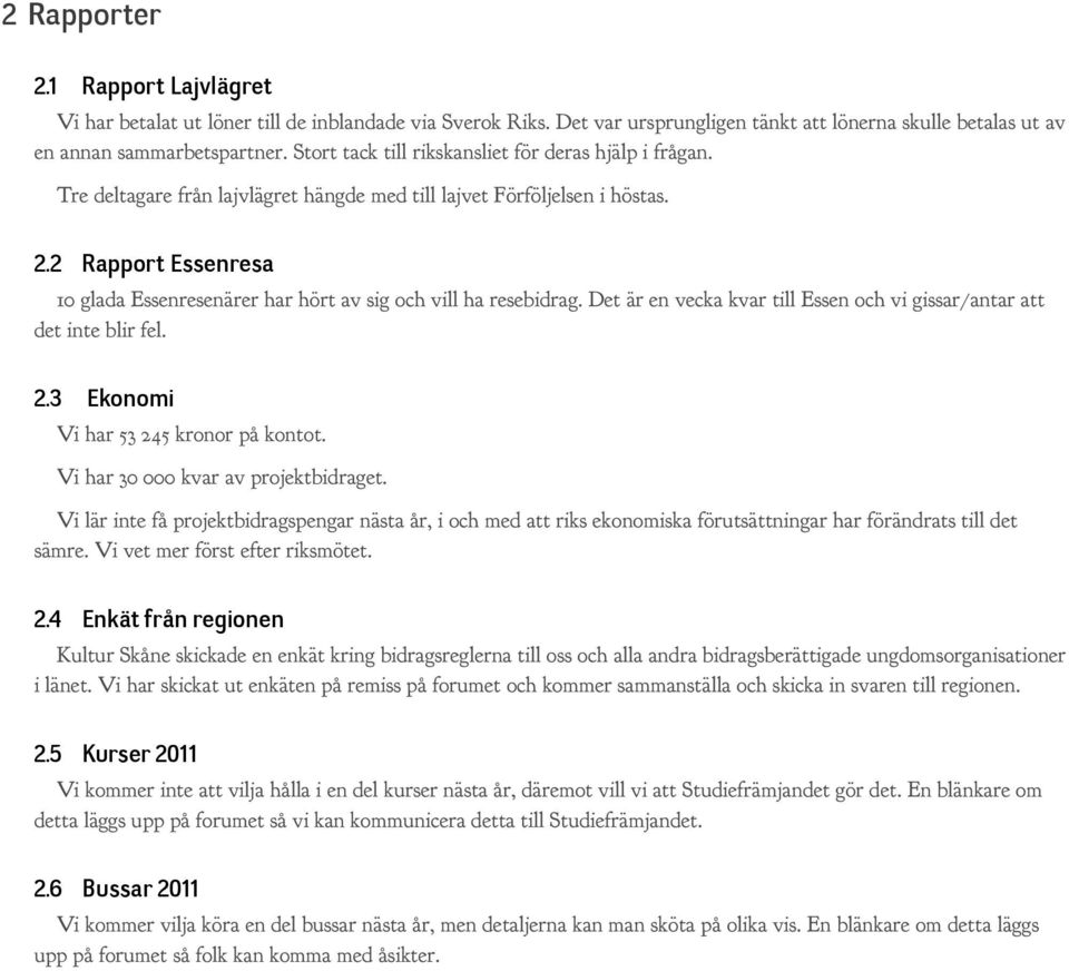 2 Rapport Essenresa 10 glada Essenresenärer har hört av sig och vill ha resebidrag. Det är en vecka kvar till Essen och vi gissar/antar att det inte blir fel. 2.