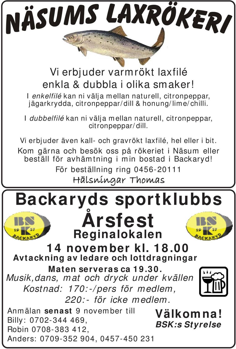 Kom gärna och besök oss på rökeriet i Näsum eller beställ för avhämtning i min bostad i Backaryd!