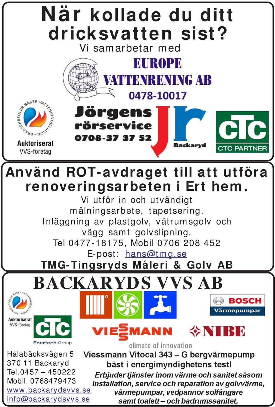 se TMG-Tingsryds Måleri & Golv AB BACKARYDS VVS AB Hålabäcksvägen 5 370 11 Backaryd Tel.0457 450222 Mobil. 0768479473 www.backarydsvvs.se info@backarydsvvs.