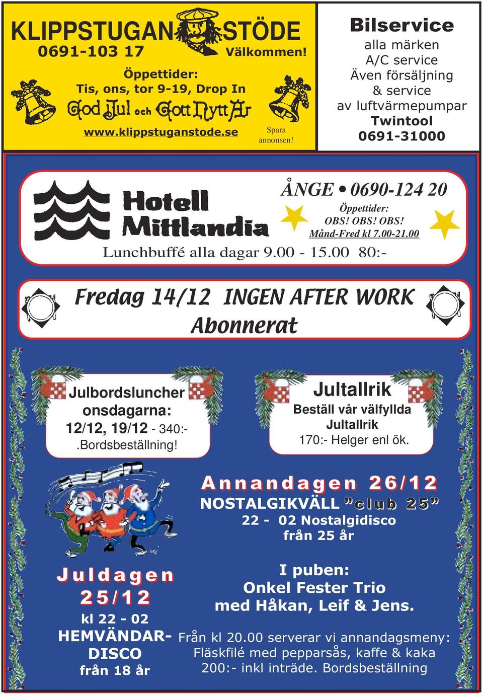 00-15.00 80:- Fredag 14/12 INGEN AFTER WORK Abonnerat Julbordsluncher onsdagarna: 12/12, 19/12-340:-.Bordsbeställning! Jultallrik Beställ vår välfyllda Jultallrik 170:- Helger enl ök.