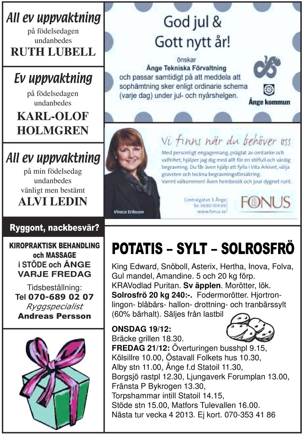 KIROPRAKTISK BEHANDLING och MASSAGE i STÖDE och ÅNGE VARJE FREDAG Tidsbeställning: Tel 070-689 02 07 Ryggspecialist Andreas Persson POTATIS SYLT SOLROSFRÖ King Edward, Snöboll, Asterix, Hertha,