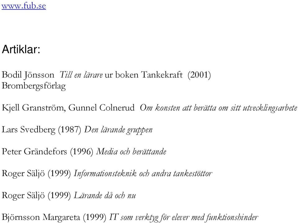Gunnel Colnerud Om konsten att berätta om sitt utvecklingsarbete Lars Svedberg (1987) Den lärande gruppen