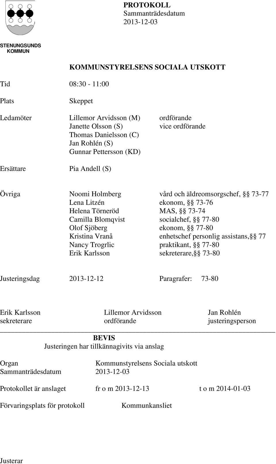Sjöberg ekonom, 77-80 Kristina Vranå enhetschef personlig assistans, 77 Nancy Trogrlic praktikant, 77-80 Erik Karlsson sekreterare, 73-80 Justeringsdag 2013-12-12 Paragrafer: 73-80 Erik Karlsson