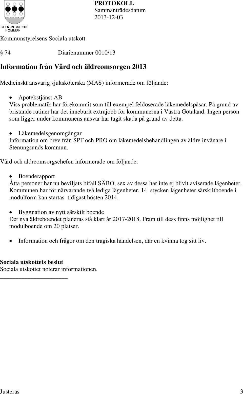 Ingen person som ligger under kommunens ansvar har tagit skada på grund av detta.
