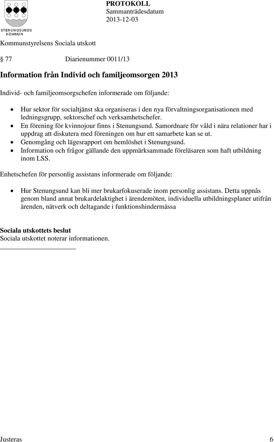 Samordnare för våld i nära relationer har i uppdrag att diskutera med föreningen om hur ett samarbete kan se ut. Genomgång och lägesrapport om hemlöshet i Stenungsund.