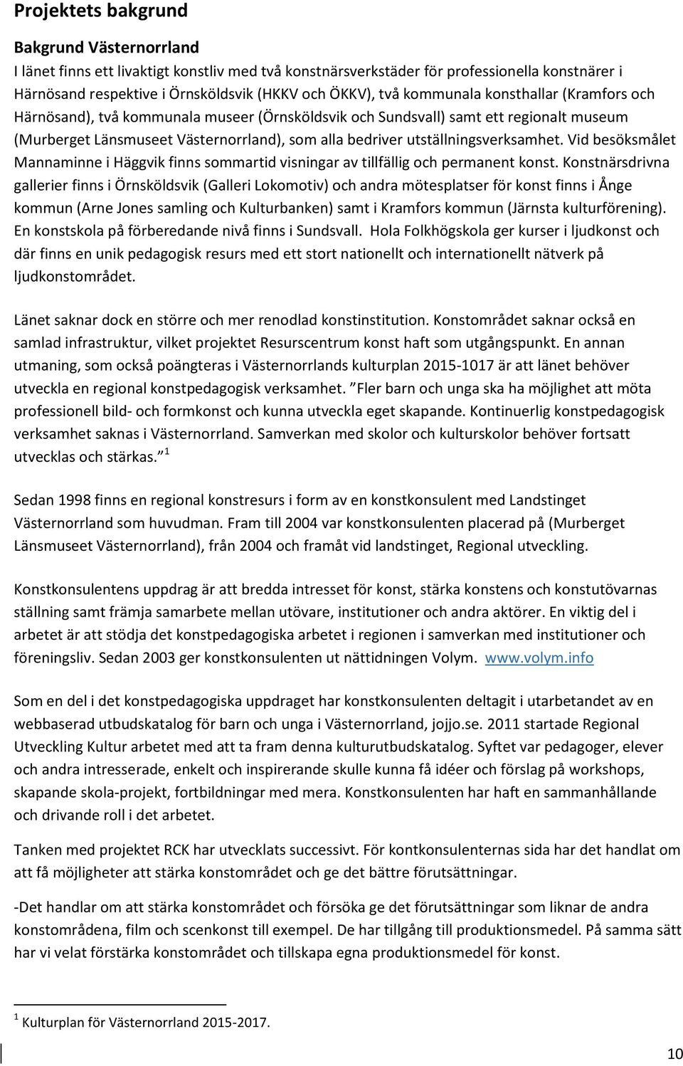 utställningsverksamhet. Vid besöksmålet Mannaminne i Häggvik finns sommartid visningar av tillfällig och permanent konst.