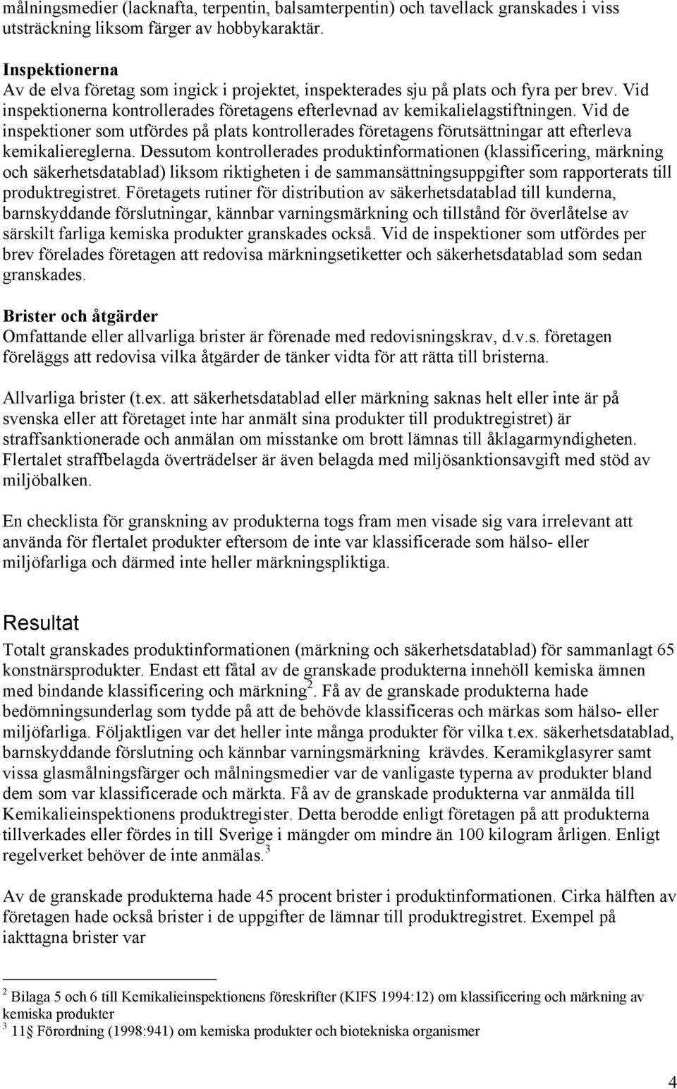 Vid de inspektioner som utfördes på plats kontrollerades företagens förutsättningar att efterleva kemikaliereglerna.