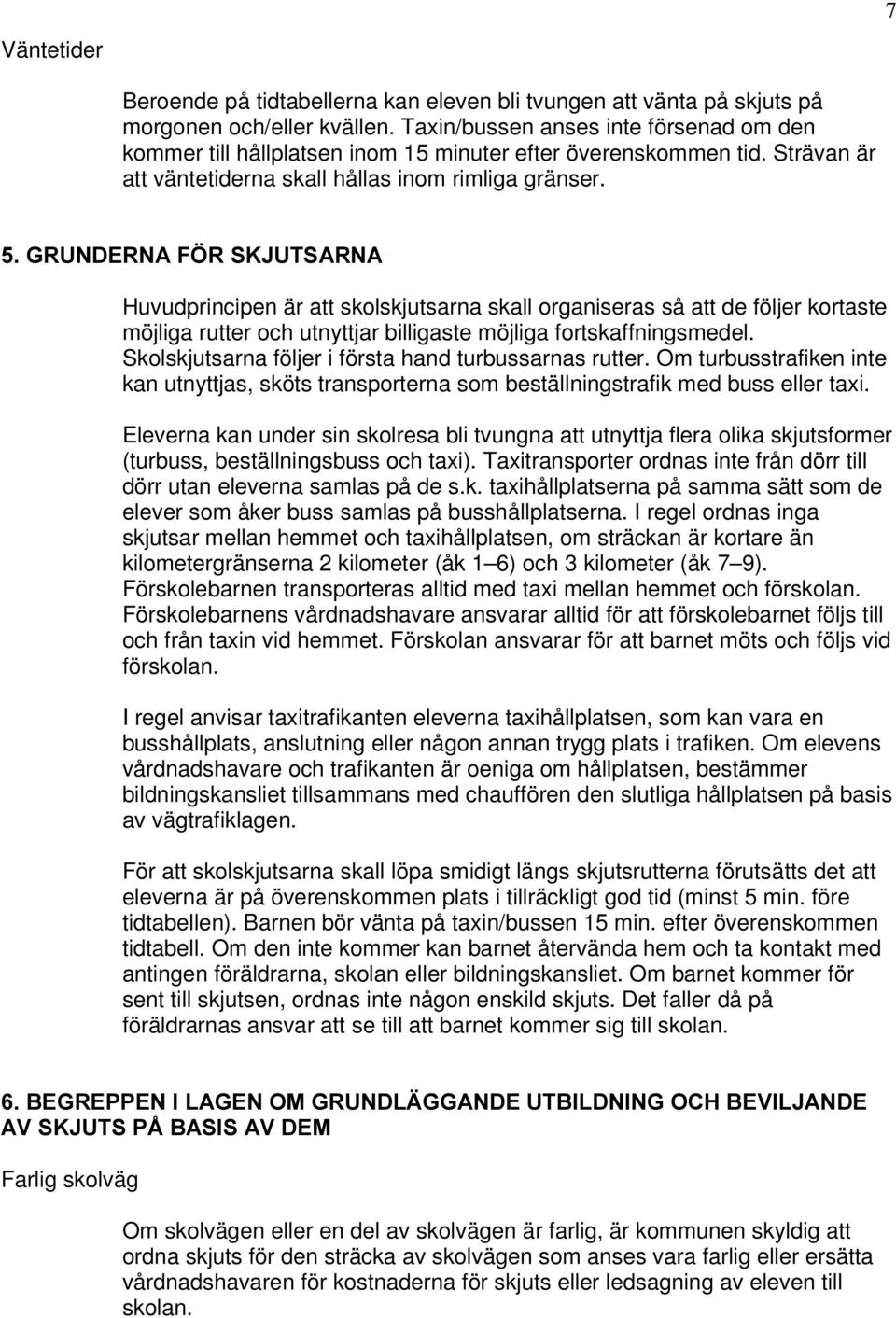 -876$51$ Huvudprincipen är att skolskjutsarna skall organiseras så att de följer kortaste möjliga rutter och utnyttjar billigaste möjliga fortskaffningsmedel.