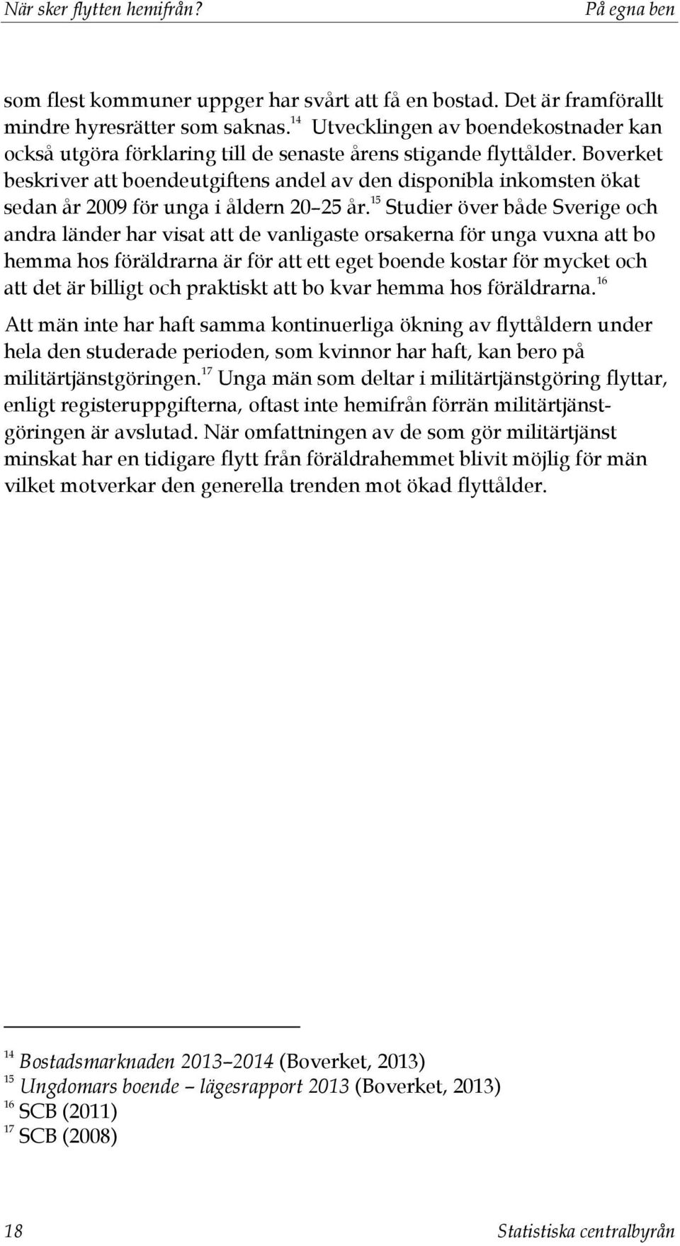 Boverket beskriver att boendeutgiftens andel av den disponibla inkomsten ökat sedan år 2009 för unga i åldern 20 25 år.