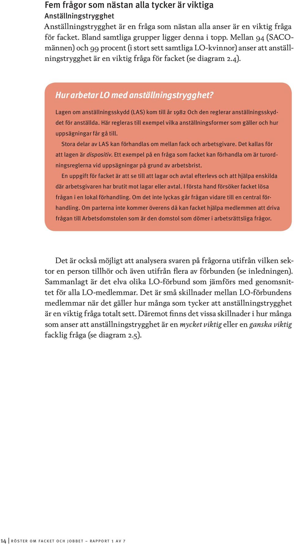 Lagen om anställningsskydd (LAS) kom till år 1982 Och den reglerar anställningsskyddet för anställda. Här regleras till exempel vilka anställningsformer som gäller och hur uppsägningar får gå till.