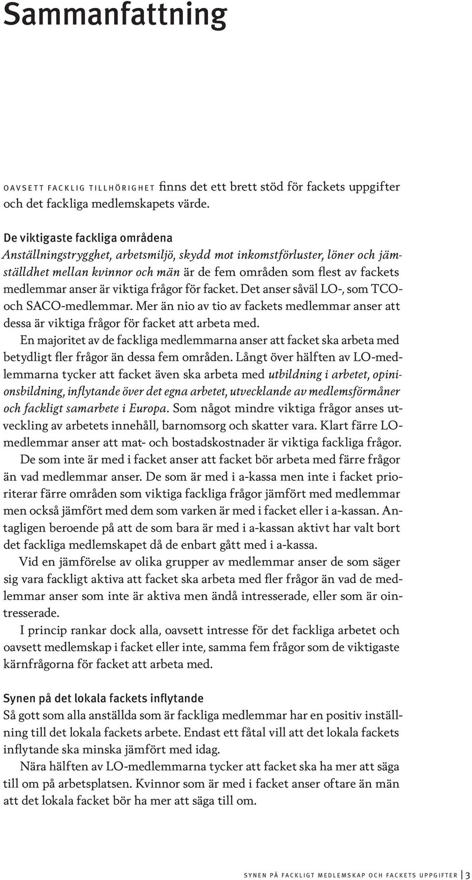 viktiga frågor för facket. Det anser såväl LO-, som TCOoch SACO-medlemmar. Mer än nio av tio av fackets medlemmar anser att dessa är viktiga frågor för facket att arbeta med.