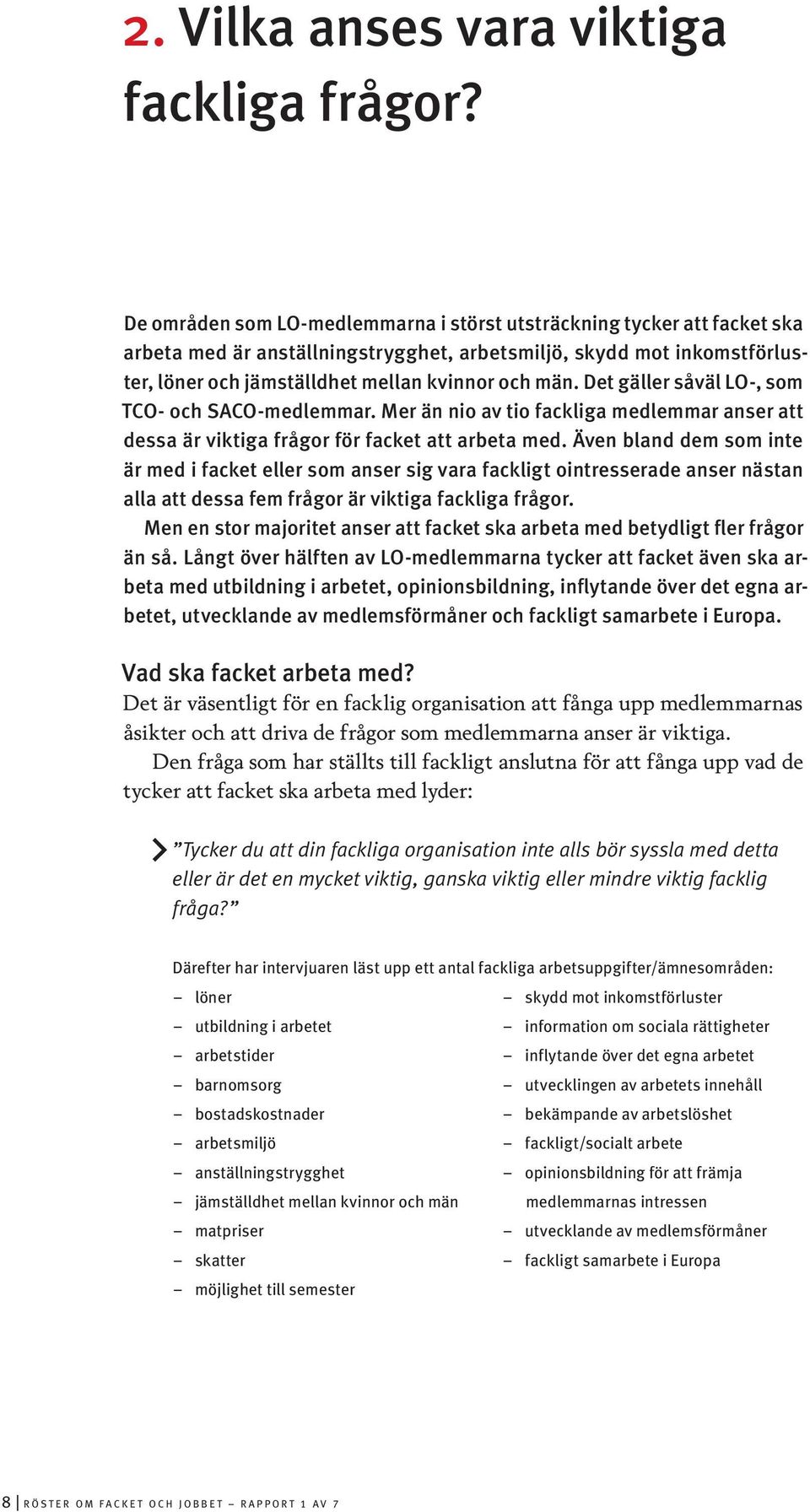 Det gäller såväl LO-, som TCO- och SACO-medlemmar. Mer än nio av tio fackliga medlemmar anser att dessa är viktiga frågor för facket att arbeta med.