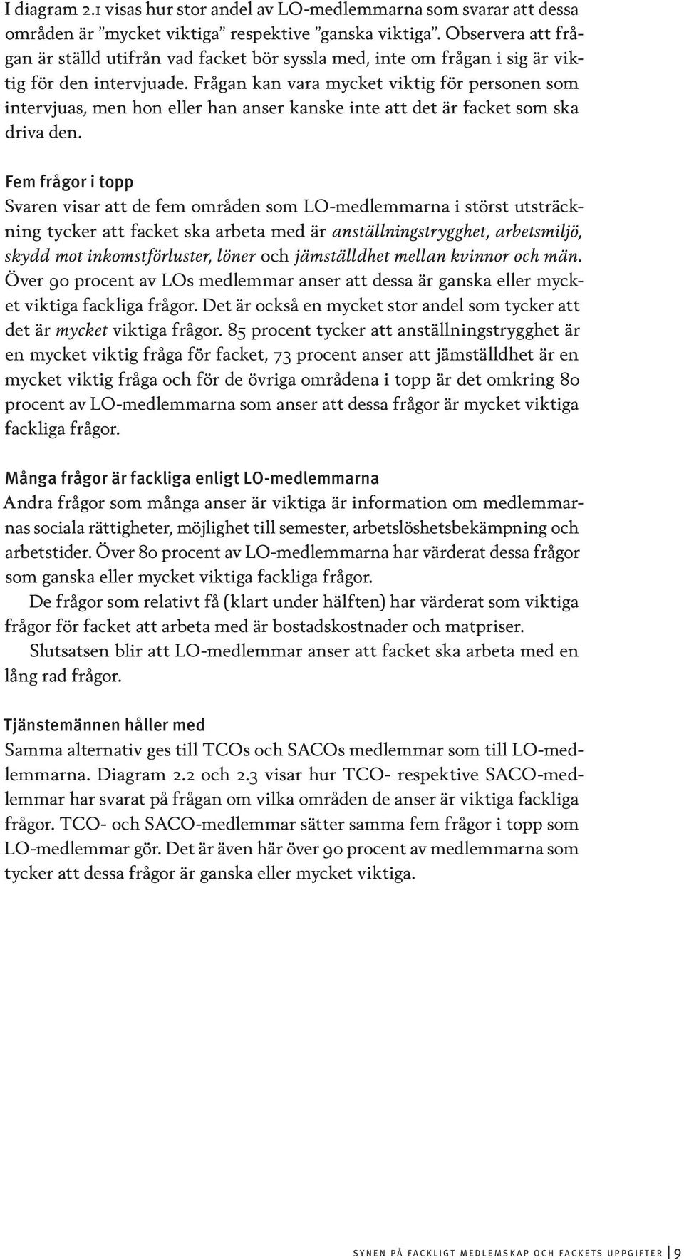 Frågan kan vara mycket viktig för personen som intervjuas, men hon eller han anser kanske inte att det är facket som ska driva den.