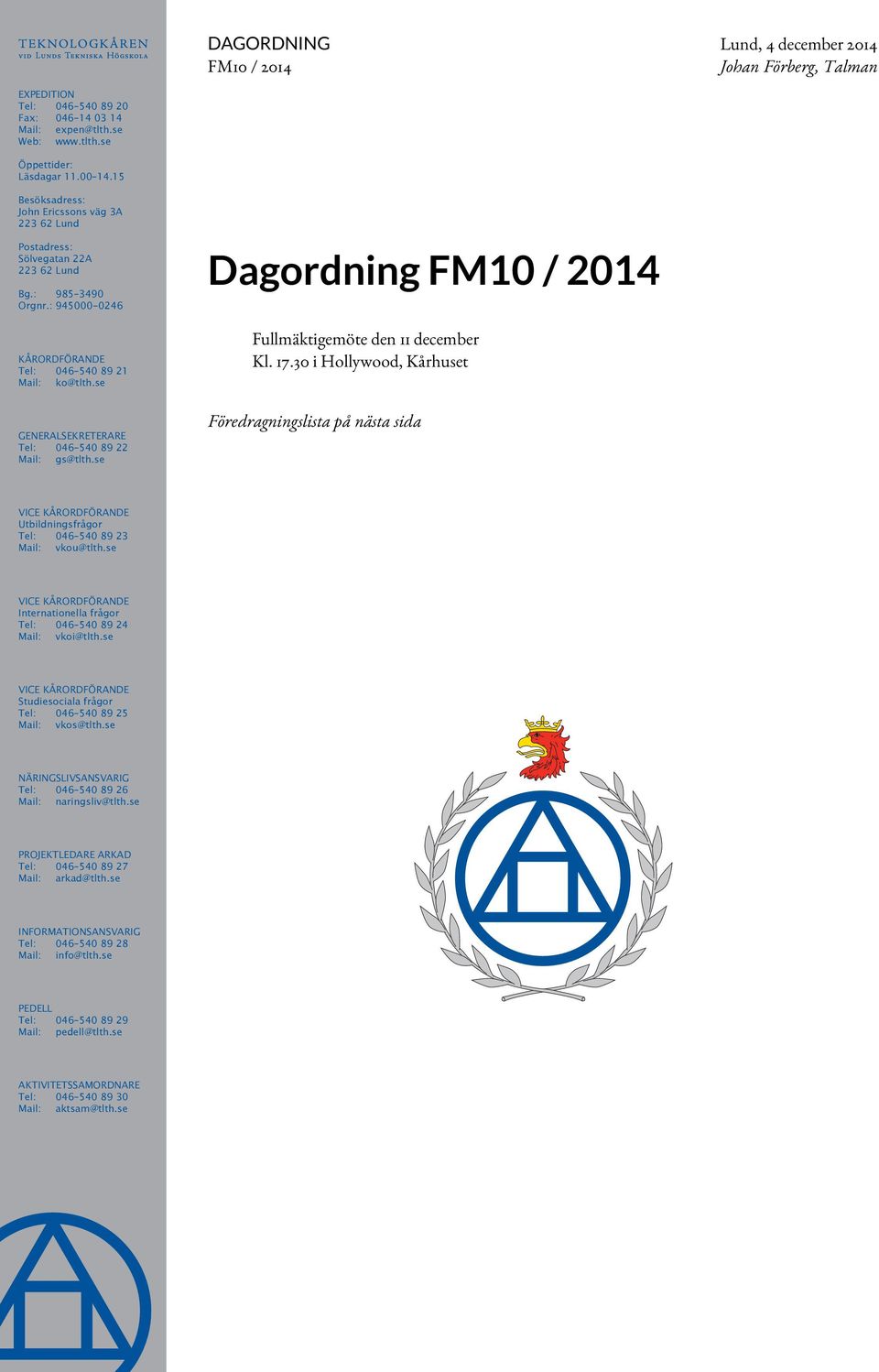 se Dagordning FM10 / 2014 Fullmäktigemöte den 11 december Kl. 17.30 i Hollywood, Kårhuset GEnErALSEKrEtErArE tel: 046 540 89 22 Mail: gs@tlth.